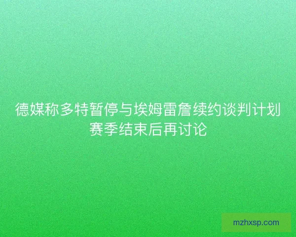 德媒称多特暂停与埃姆雷詹续约谈判计划赛季结束后再讨论