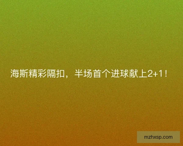 海斯精彩隔扣，半场首个进球献上2+1！
