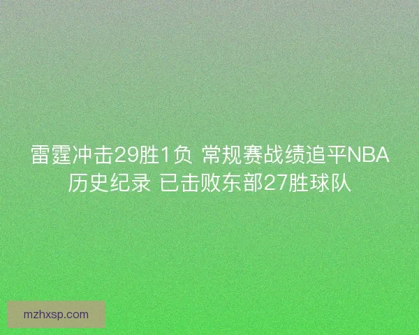 雷霆冲击29胜1负 常规赛战绩追平NBA历史纪录 已击败东部27胜球队