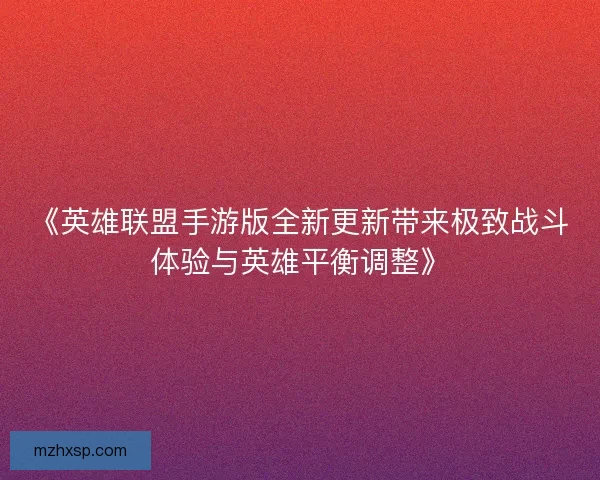 《英雄联盟手游版全新更新带来极致战斗体验与英雄平衡调整》